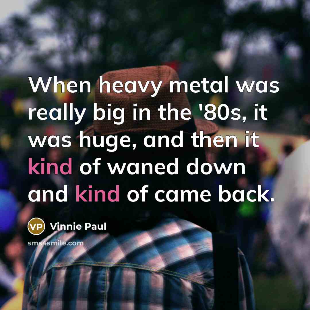“When heavy metal was really big in the '80s, it…” quote by Vinnie Paul