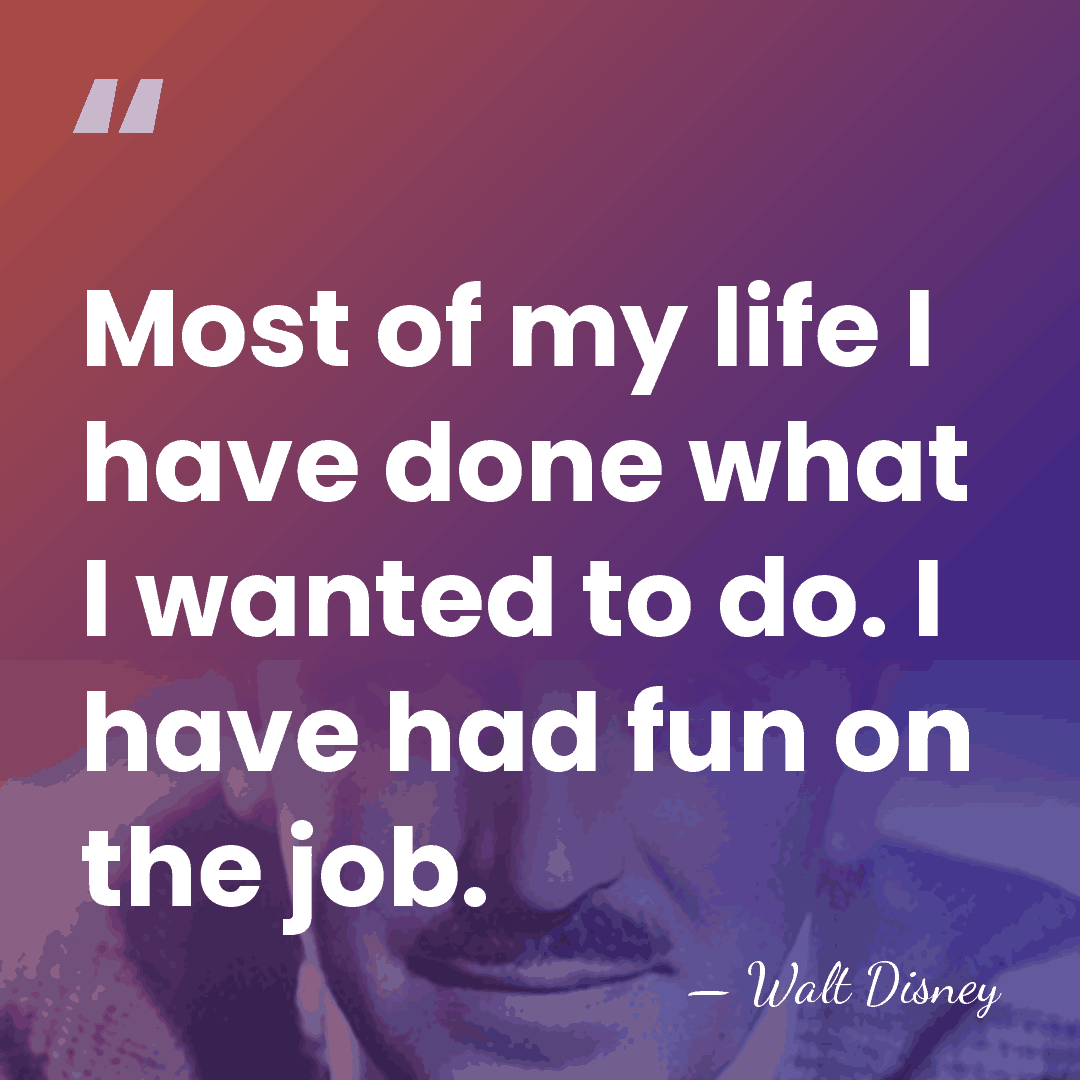 Most of my life I have done what I wanted to do.&hellip; - Walt Disney