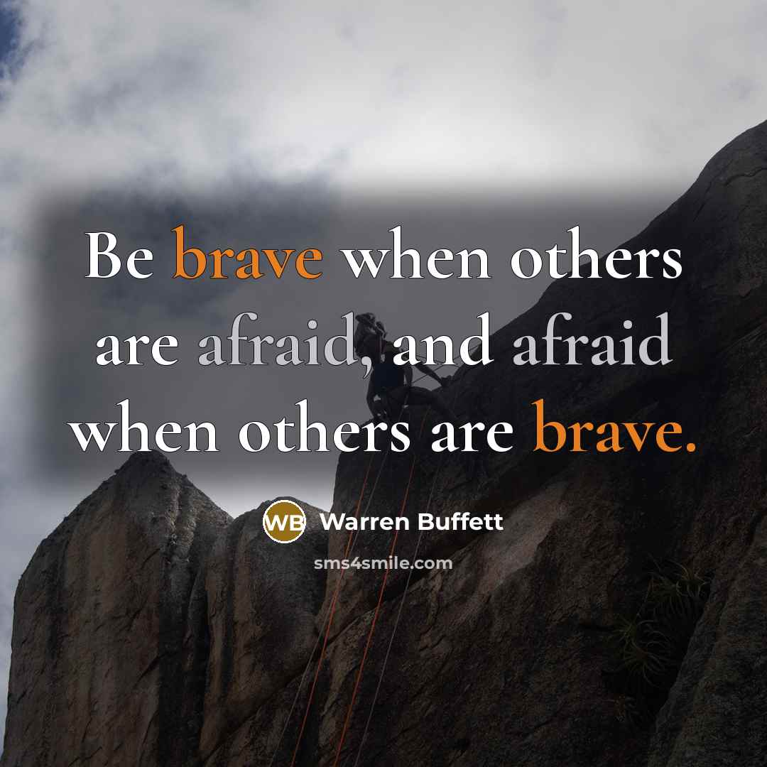 “Be brave when others are afraid, and afraid when others are brave.” quote by Warren Buffett