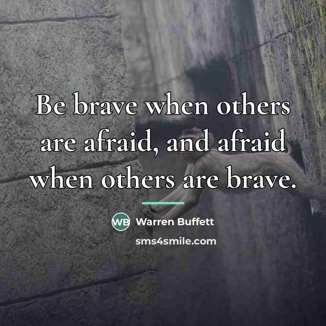 “Be brave when others are afraid, and afraid when others…” quote by Warren Buffett