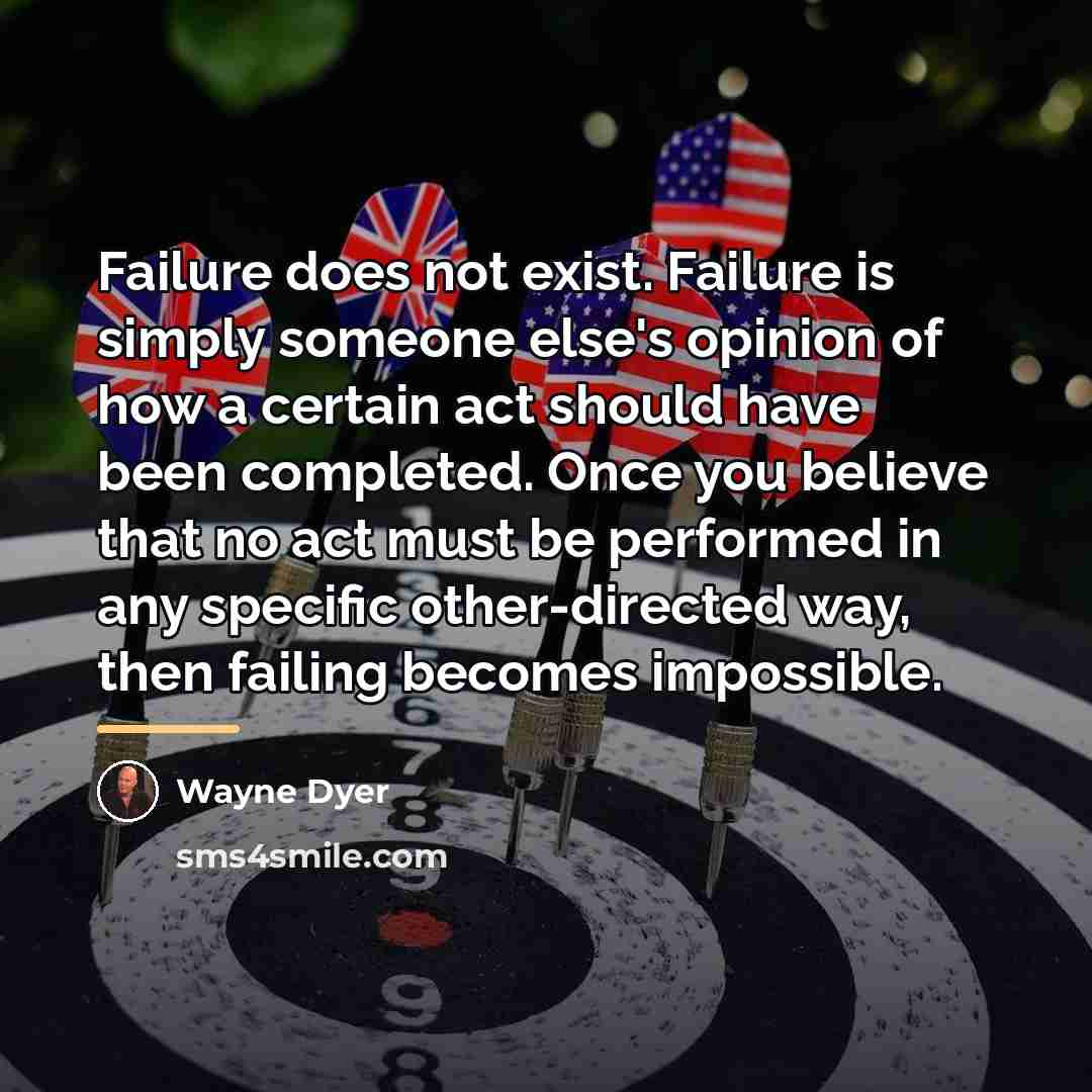 “Failure does not exist. Failure is simply someone else's opinion…” quote by Wayne Dyer