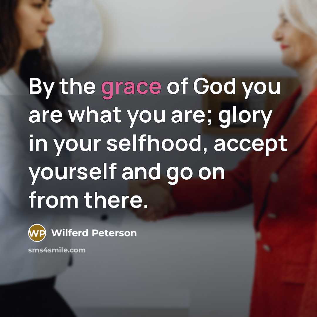 “By the grace of God you are what you are;…” quote by Wilferd Peterson