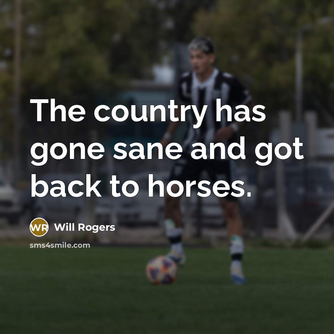“The country has gone sane and got back to horses.…” quote by Will Rogers