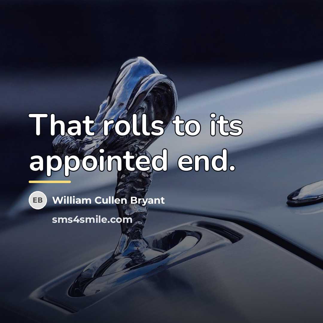 “That rolls to its appointed end.…” quote by William Cullen Bryant