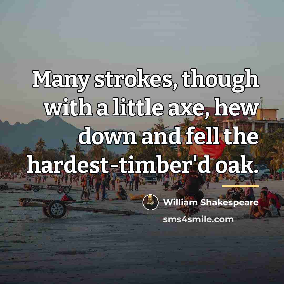 “Many strokes, though with a little axe, hew down and…” quote by William Shakespeare