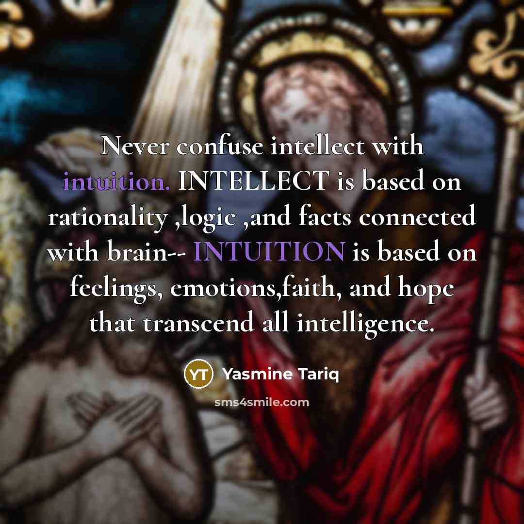 “Never confuse intellect with intuition. INTELLECT is based on rationality…” quote by Yasmine Tariq