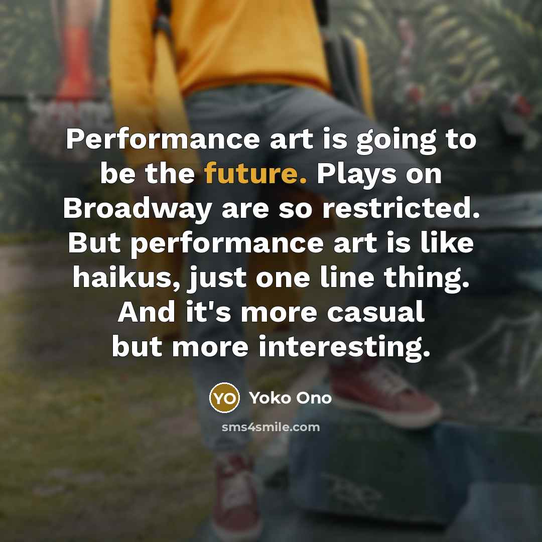 “Performance art is going to be the future. Plays on…” quote by Yoko Ono