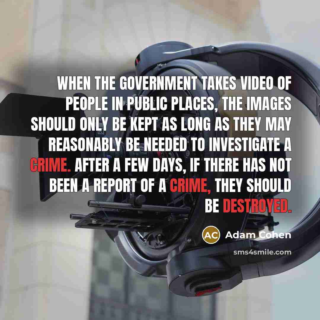 “When the government takes video of people in public places,…” quote by Adam Cohen