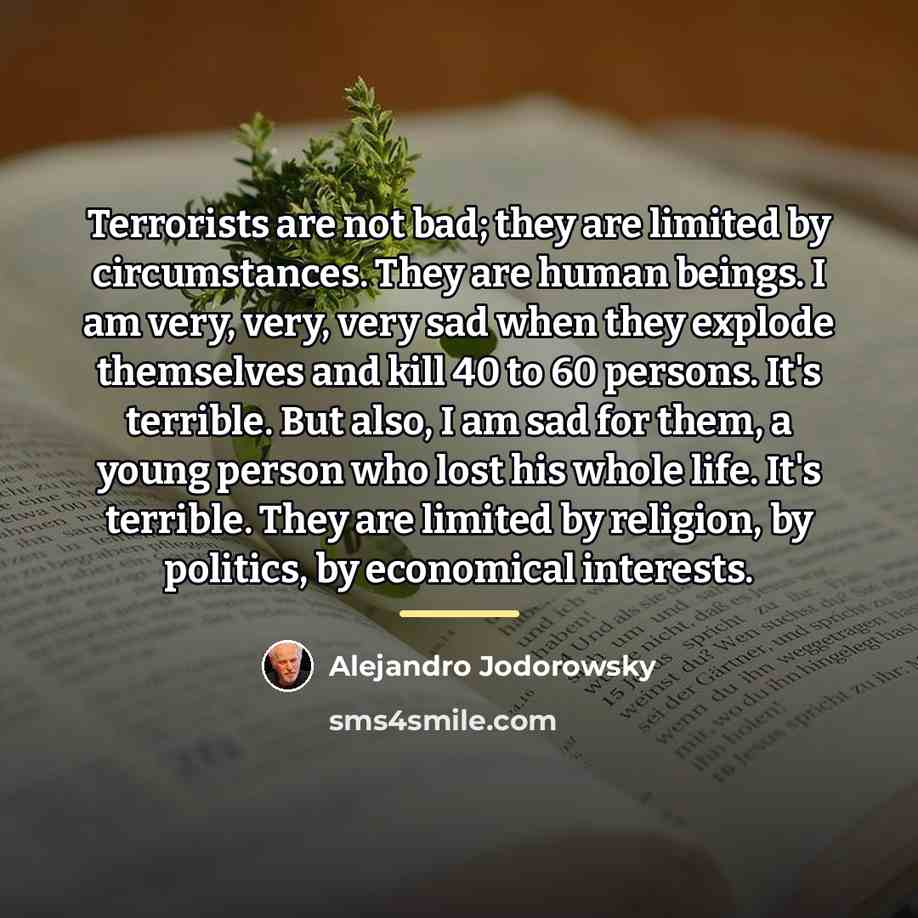 “Terrorists are not bad; they are limited by circumstances. They…” quote by Alejandro Jodorowsky