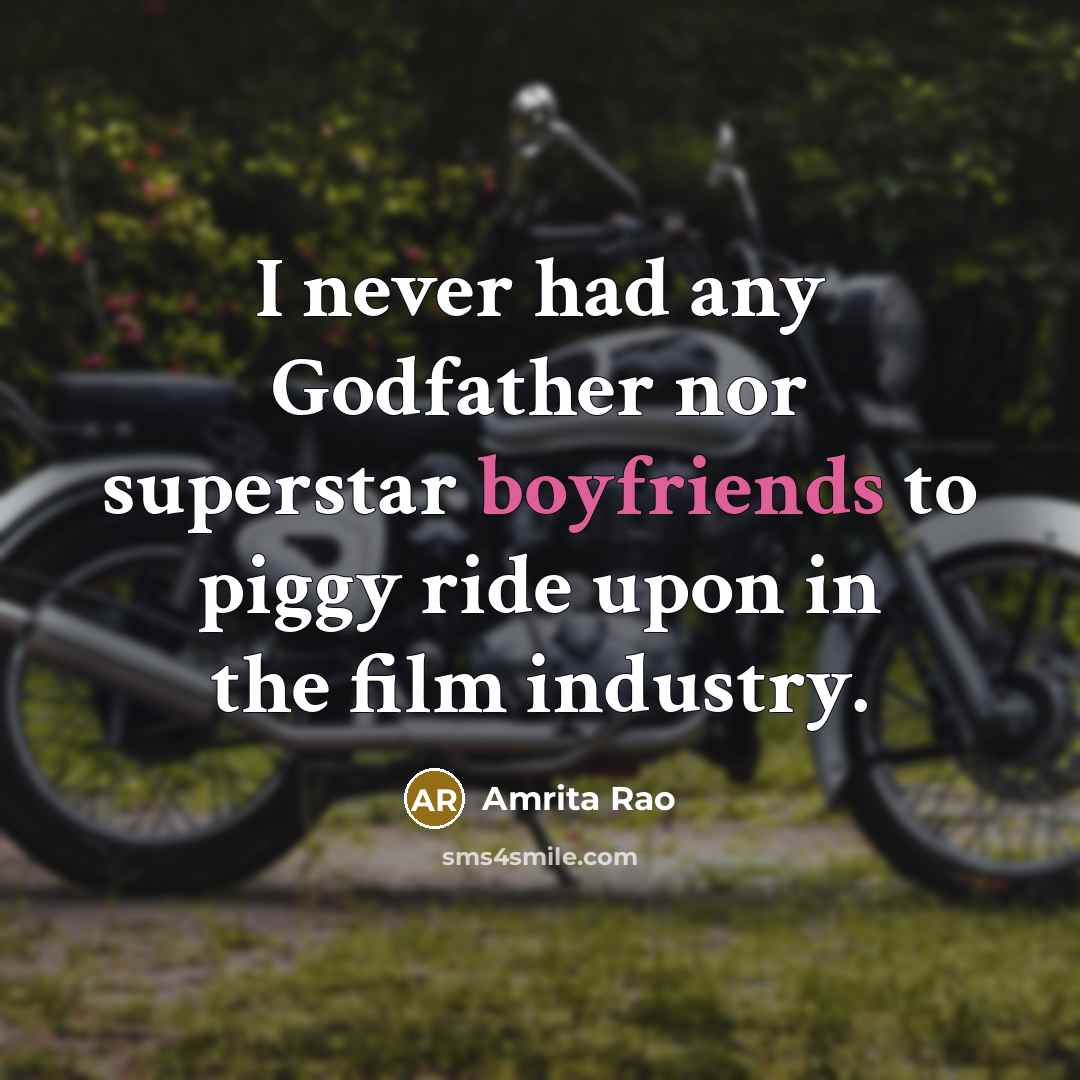 “I never had any Godfather nor superstar boyfriends to piggy ride upon in the film industry.” quote by Amrita Rao