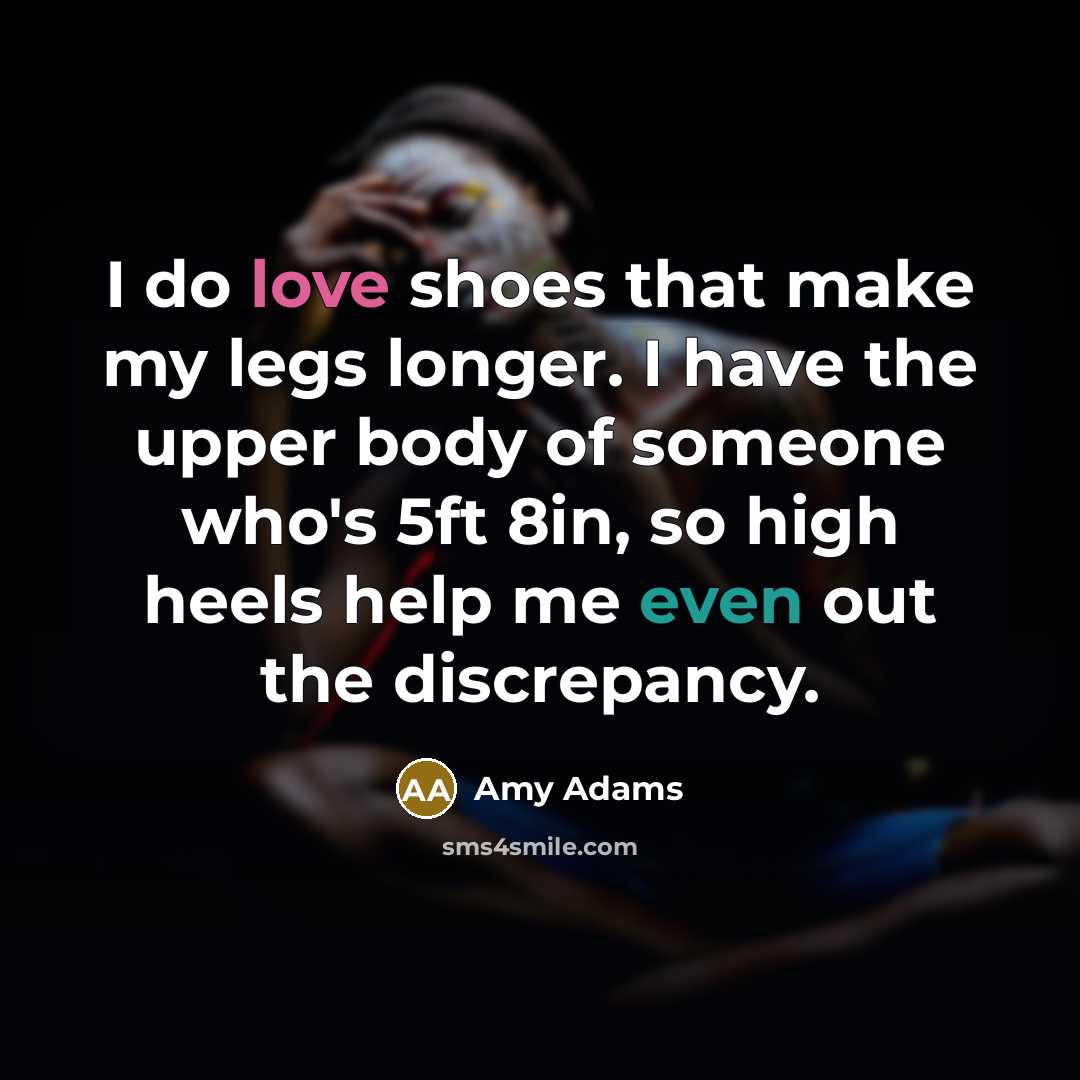 “I do love shoes that make my legs longer. I…” quote by Amy Adams