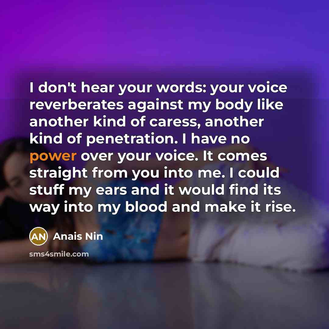 “I don't hear your words: your voice reverberates against my…” quote by Anais Nin