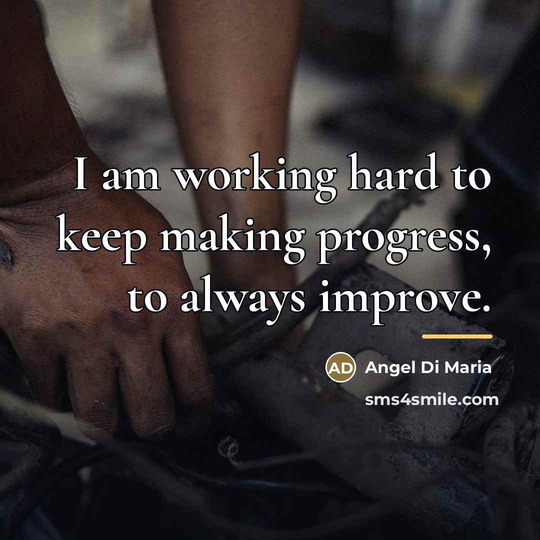 “I am working hard to keep making progress, to always…” quote by Angel Di Maria