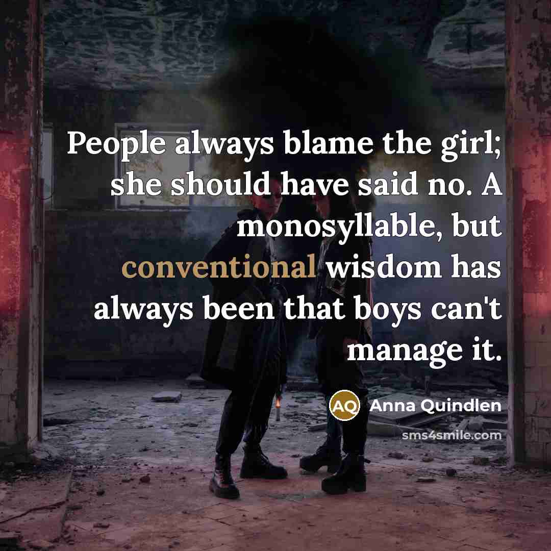 “People always blame the girl; she should have said no.…” quote by Anna Quindlen