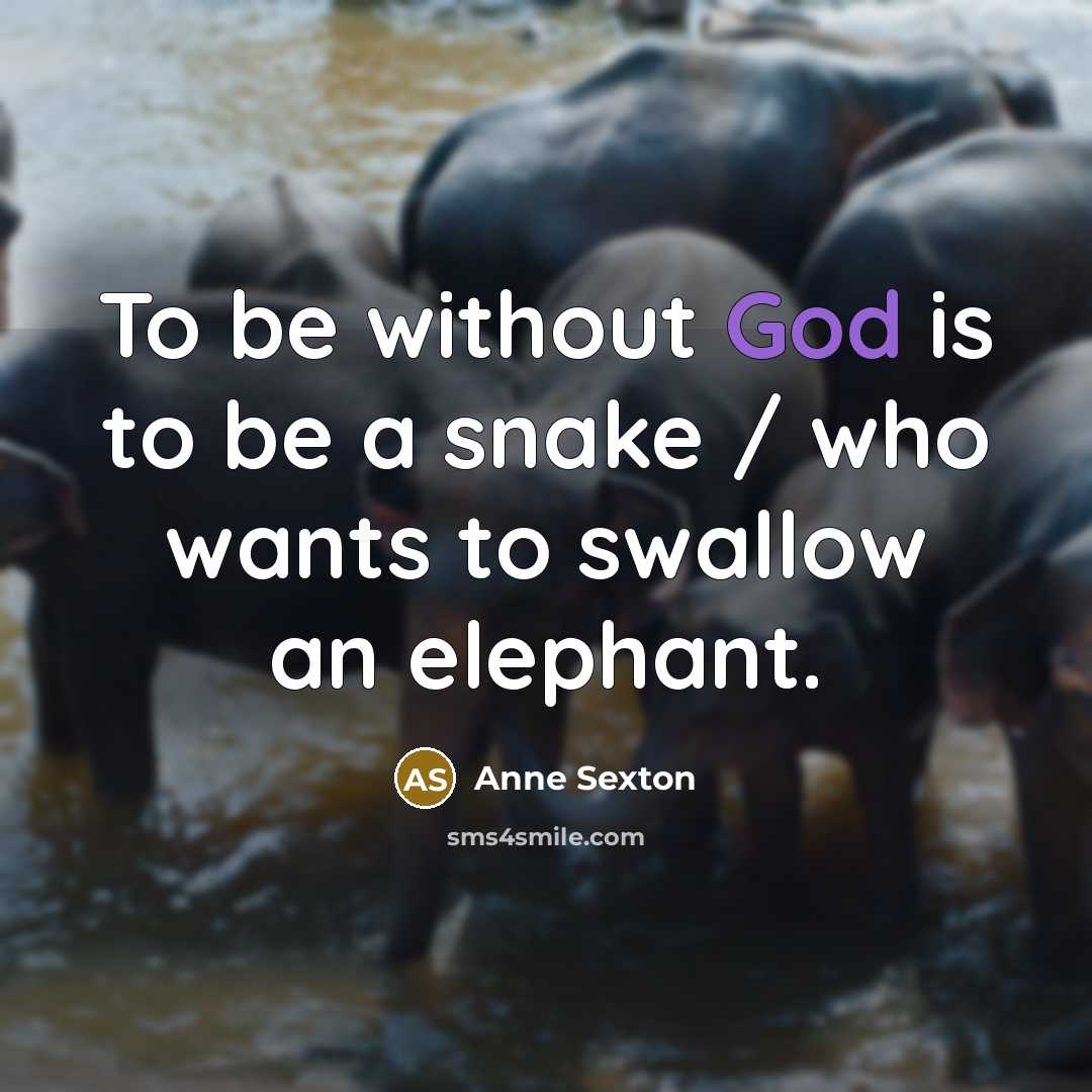 “To be without God is to be a snake /…” quote by Anne Sexton
