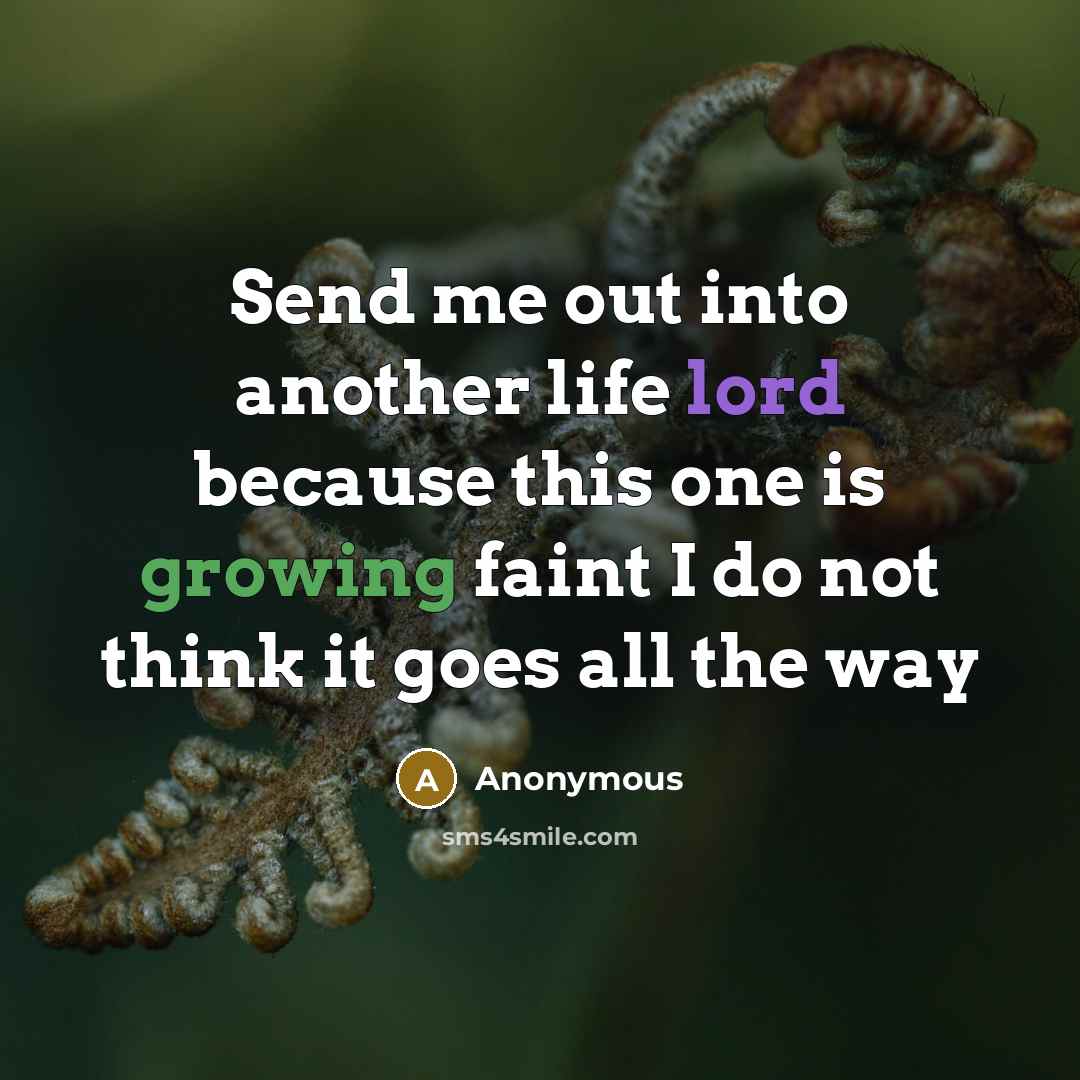 “Send me out into another life lord because this one…” quote by Anonymous