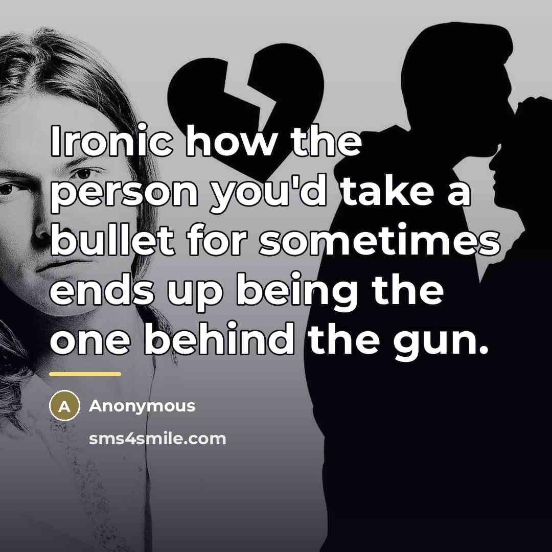 “Ironic how the person you'd take a bullet for sometimes…” quote by Anonymous