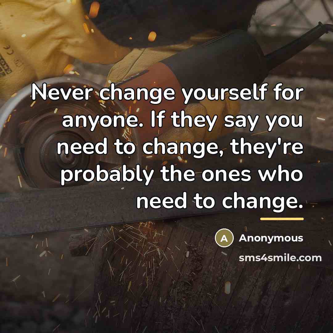 “Never change yourself for anyone. If they say you need…” quote by Anonymous