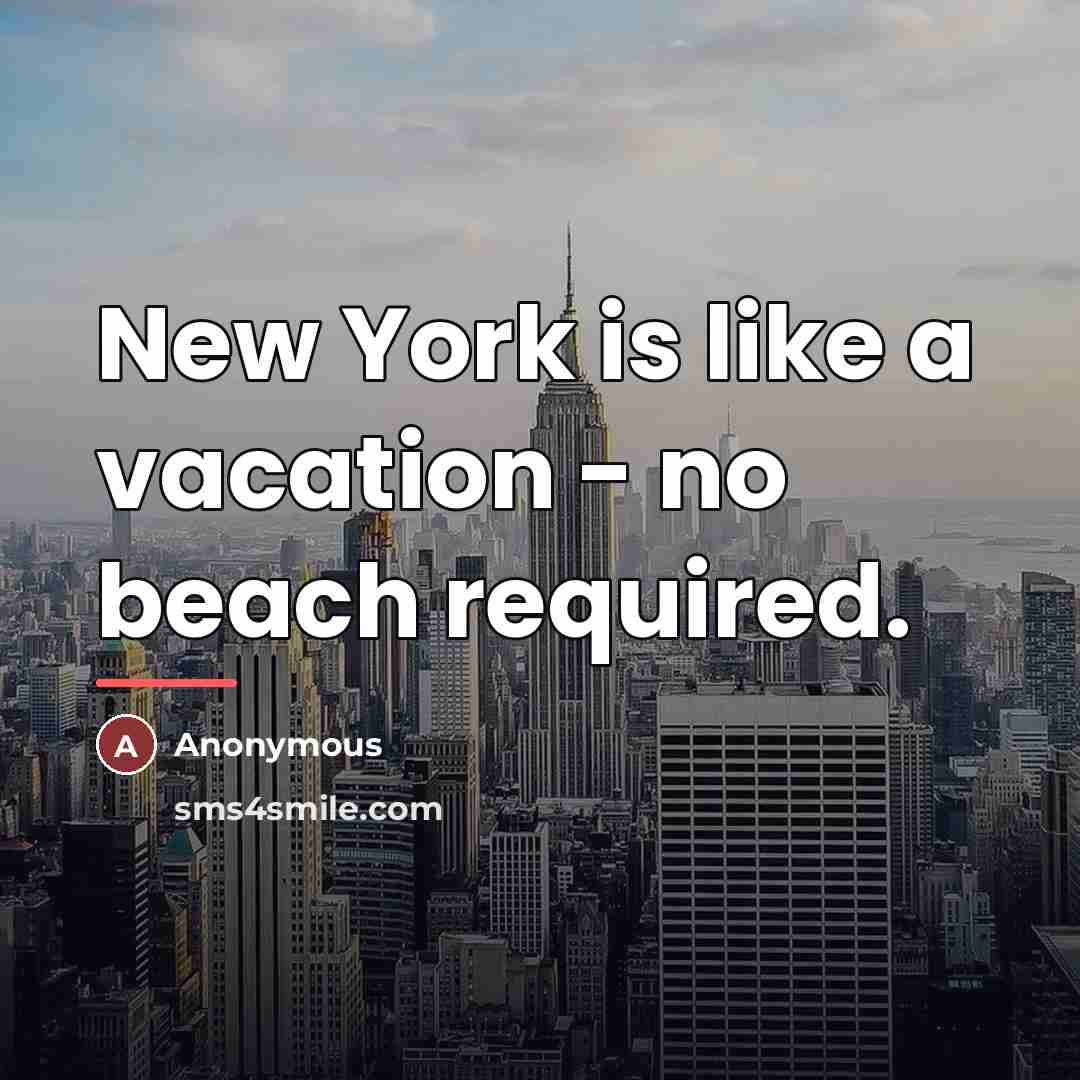 “New York is like a vacation - no beach required.…” quote by Anonymous