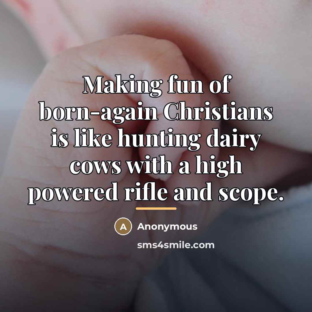 “Making fun of born-again Christians is like hunting dairy cows…” quote by Anonymous