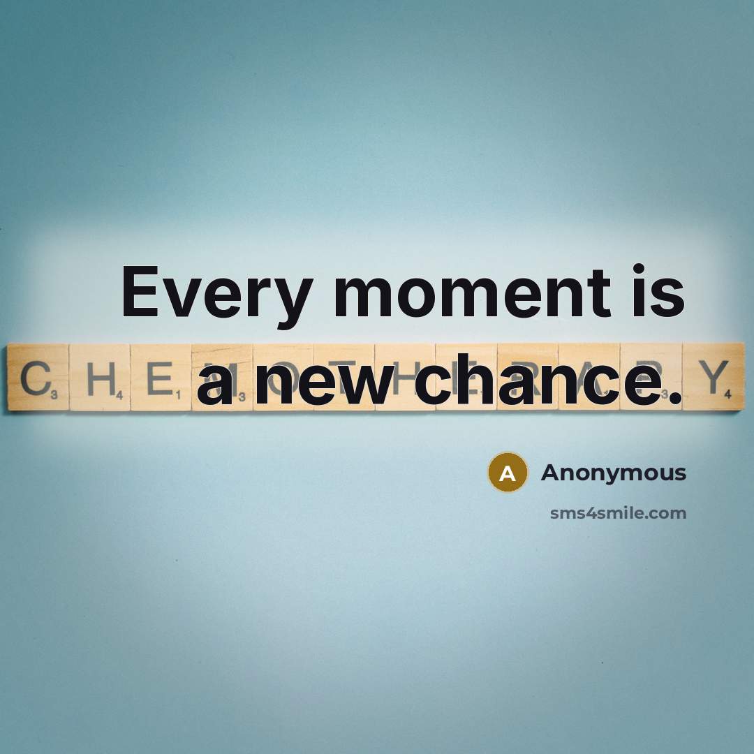“Every moment is a new chance.…” quote by Anonymous