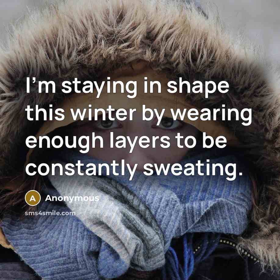 “I'm staying in shape this winter by wearing enough layers…” quote by Anonymous