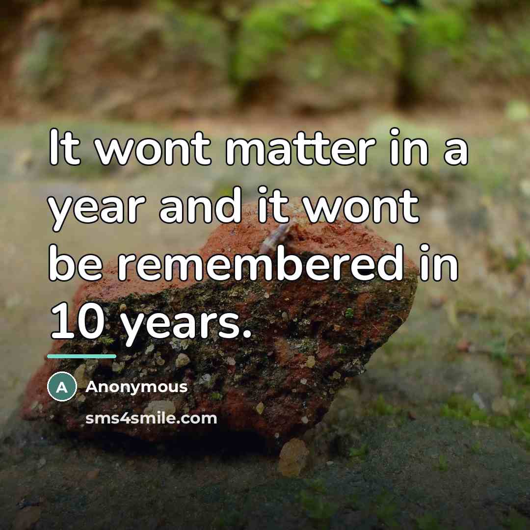 “It wont matter in a year and it wont be…” quote by Anonymous