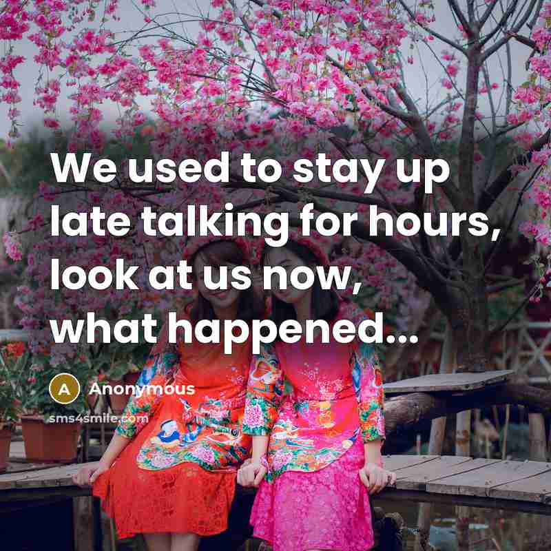 “We used to stay up late talking for hours, look at us now, what happened...” quote by Anonymous