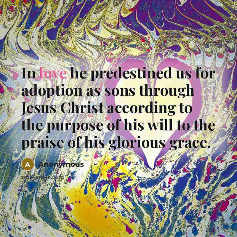 “In love he predestined us for adoption as sons through…” quote by Anonymous
