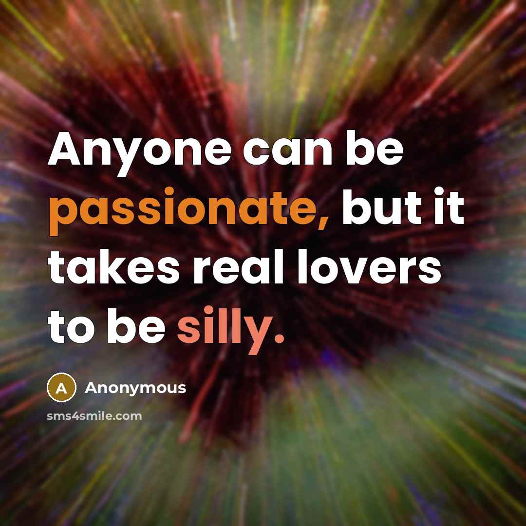 “Anyone can be passionate, but it takes real lovers to…” quote by Anonymous