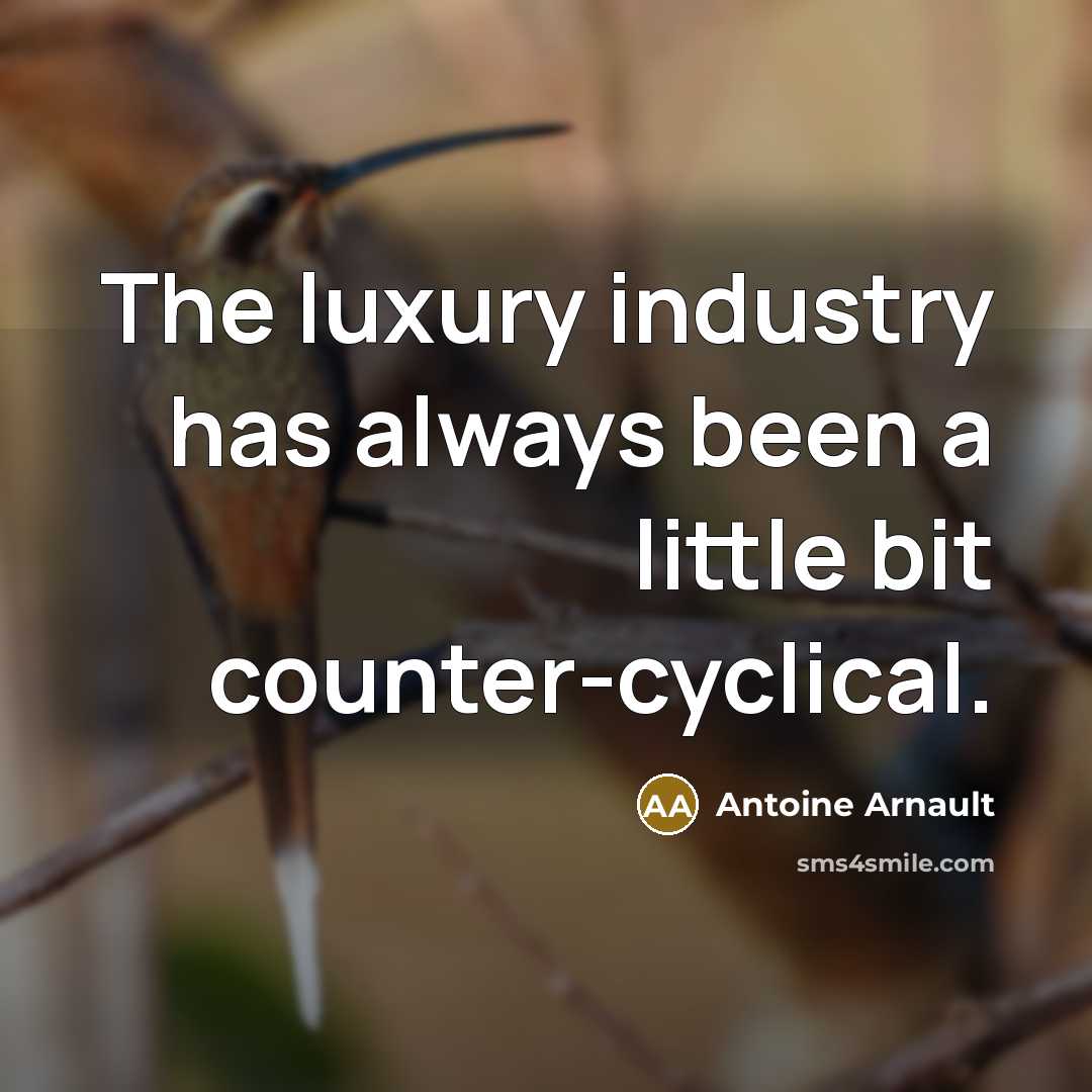 “The luxury industry has always been a little bit counter-cyclical.…” quote by Antoine Arnault