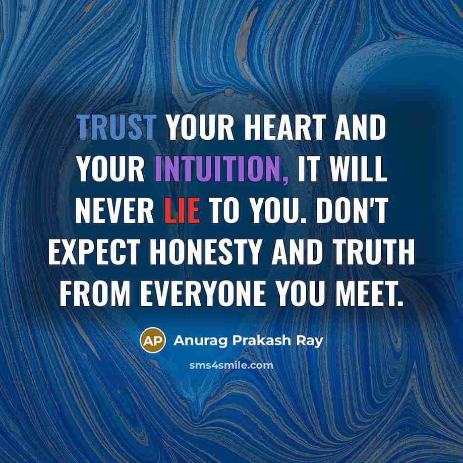 “Trust your heart and your intuition, it will never lie…” quote by Anurag Prakash Ray