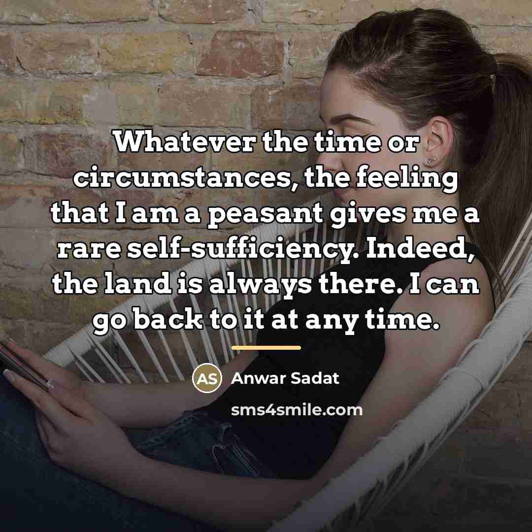 “Whatever the time or circumstances, the feeling that I am…” quote by Anwar Sadat
