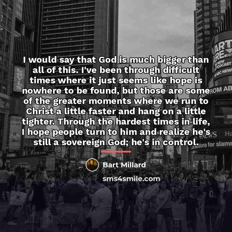 “I would say that God is much bigger than all…” quote by Bart Millard