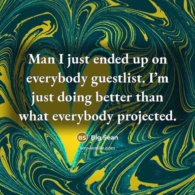 “Man I just ended up on everybody guestlist. I’m just doing better than what everybody projected.” quote by Big Sean
