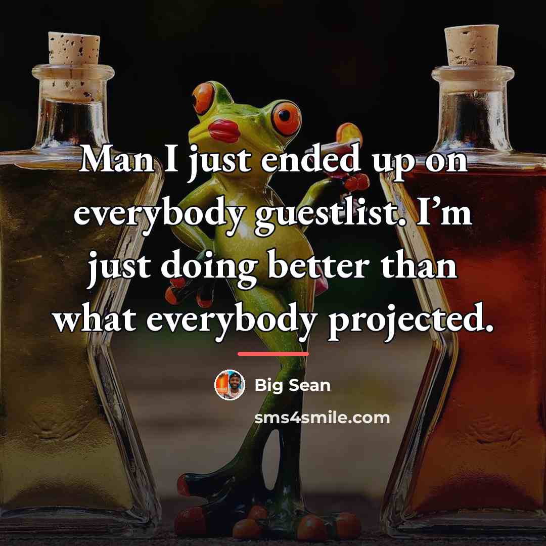 “Man I just ended up on everybody guestlist. I’m just…” quote by Big Sean