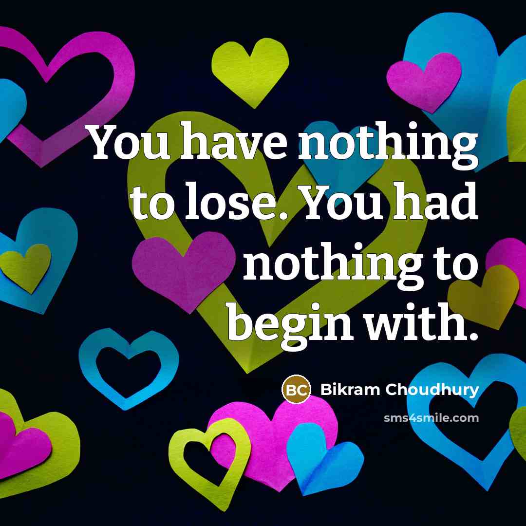 “You have nothing to lose. You had nothing to begin with.” quote by Bikram Choudhury