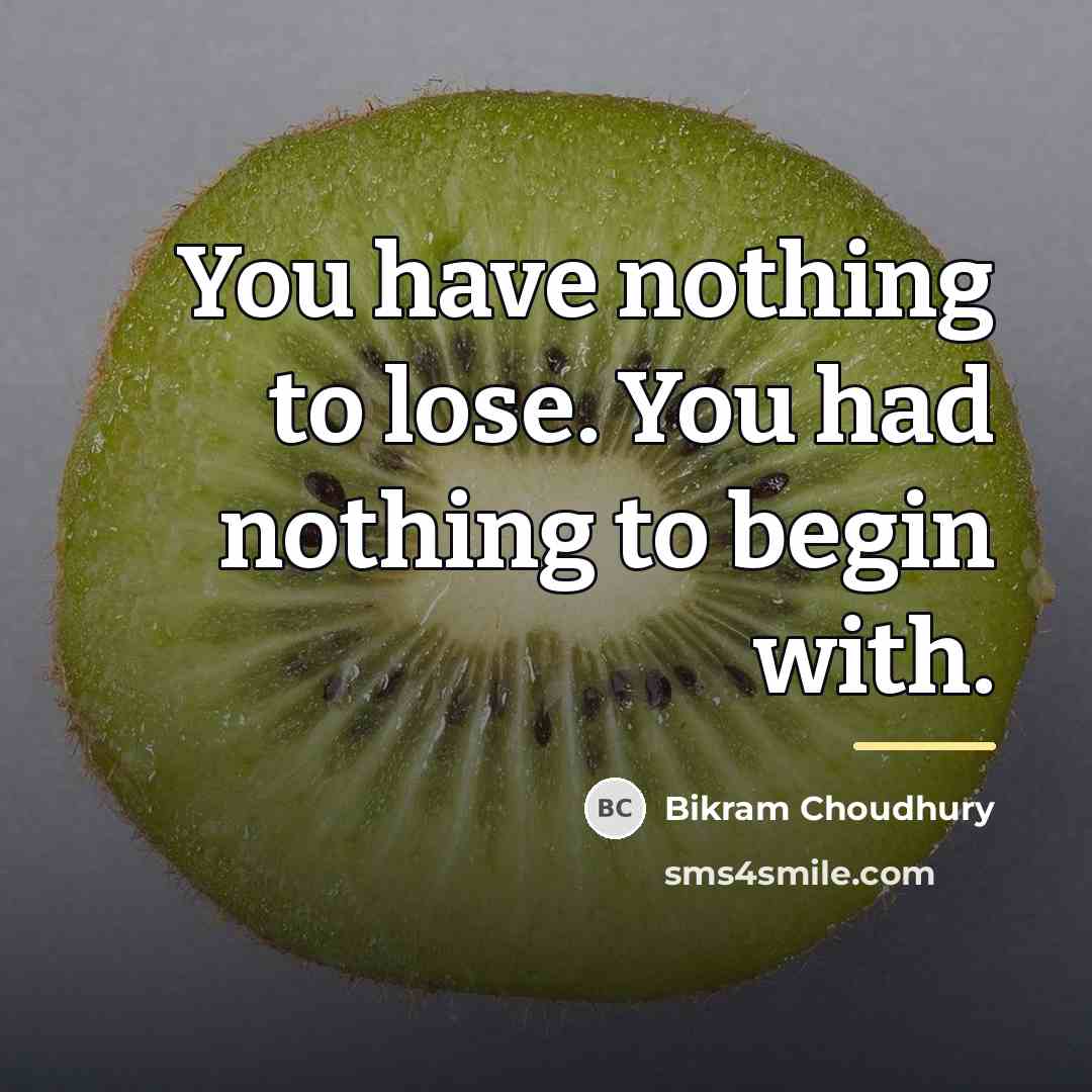 “You have nothing to lose. You had nothing to begin…” quote by Bikram Choudhury