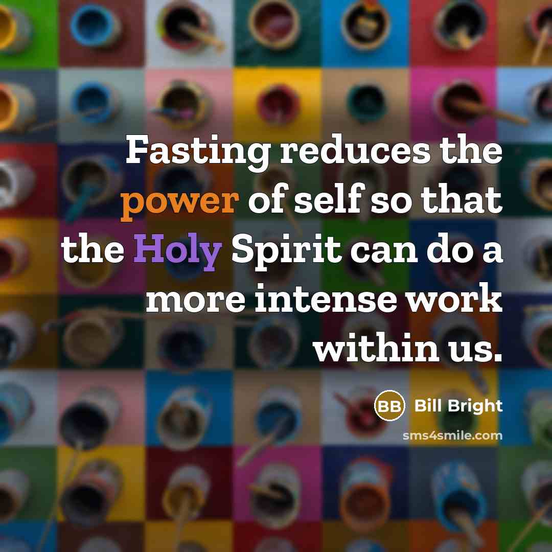 “Fasting reduces the power of self so that the Holy…” quote by Bill Bright