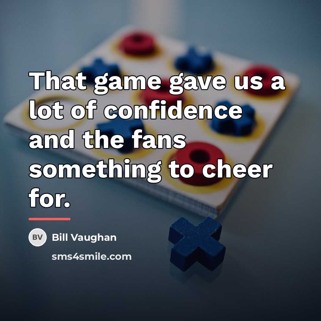 “That game gave us a lot of confidence and the…” quote by Bill Vaughan