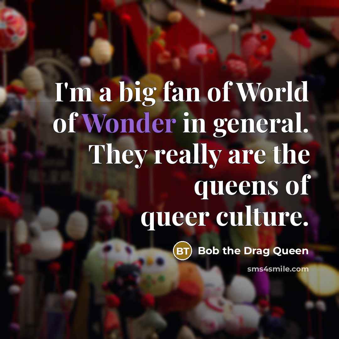“I'm a big fan of World of Wonder in general.…” quote by Bob the Drag Queen