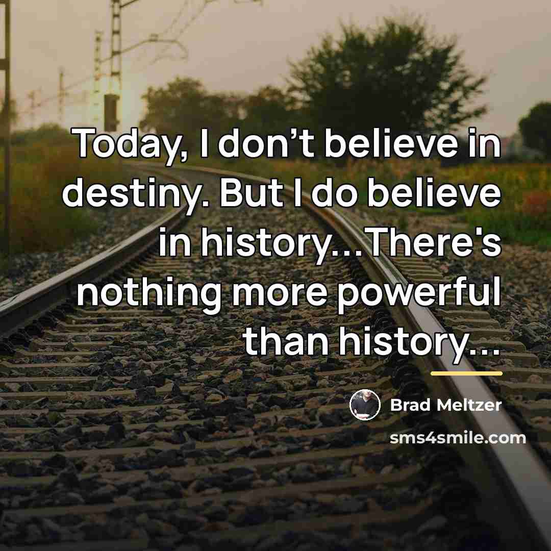“Today, I don't believe in destiny. But I do believe…” quote by Brad Meltzer