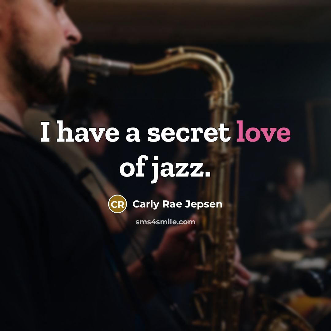 “I have a secret love of jazz.…” quote by Carly Rae Jepsen