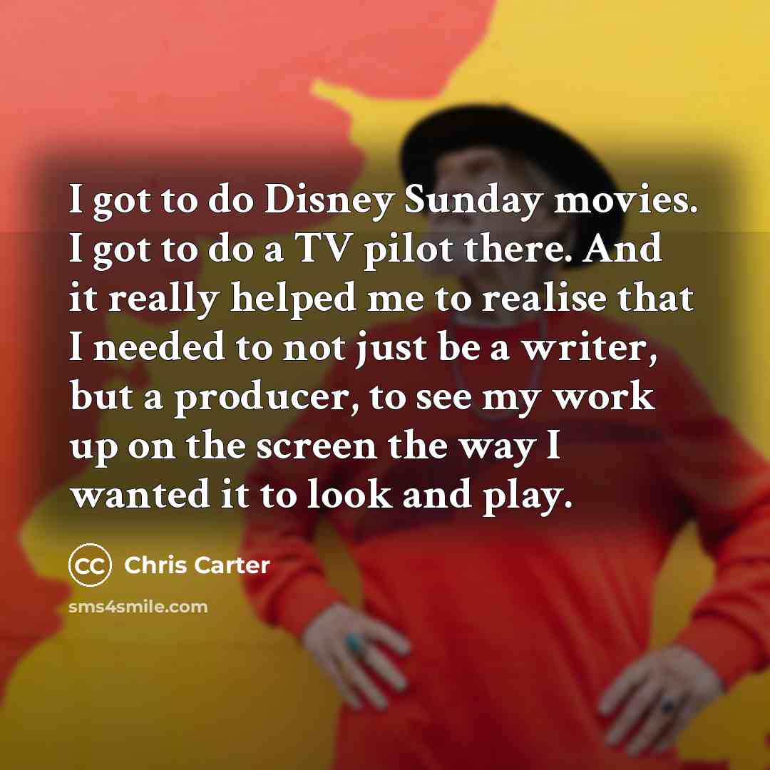 “I got to do Disney Sunday movies. I got to…” quote by Chris Carter