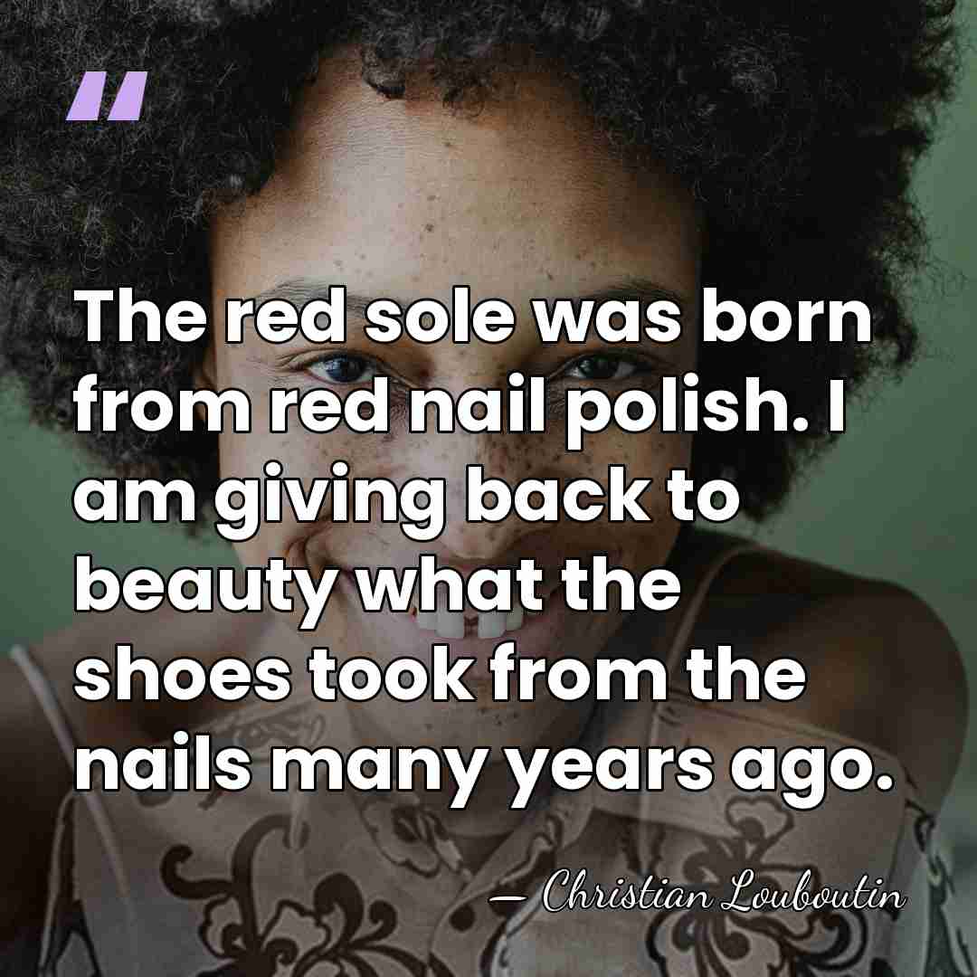 The red sole was born from red nail polish. I am giving&hellip; - Christian Louboutin