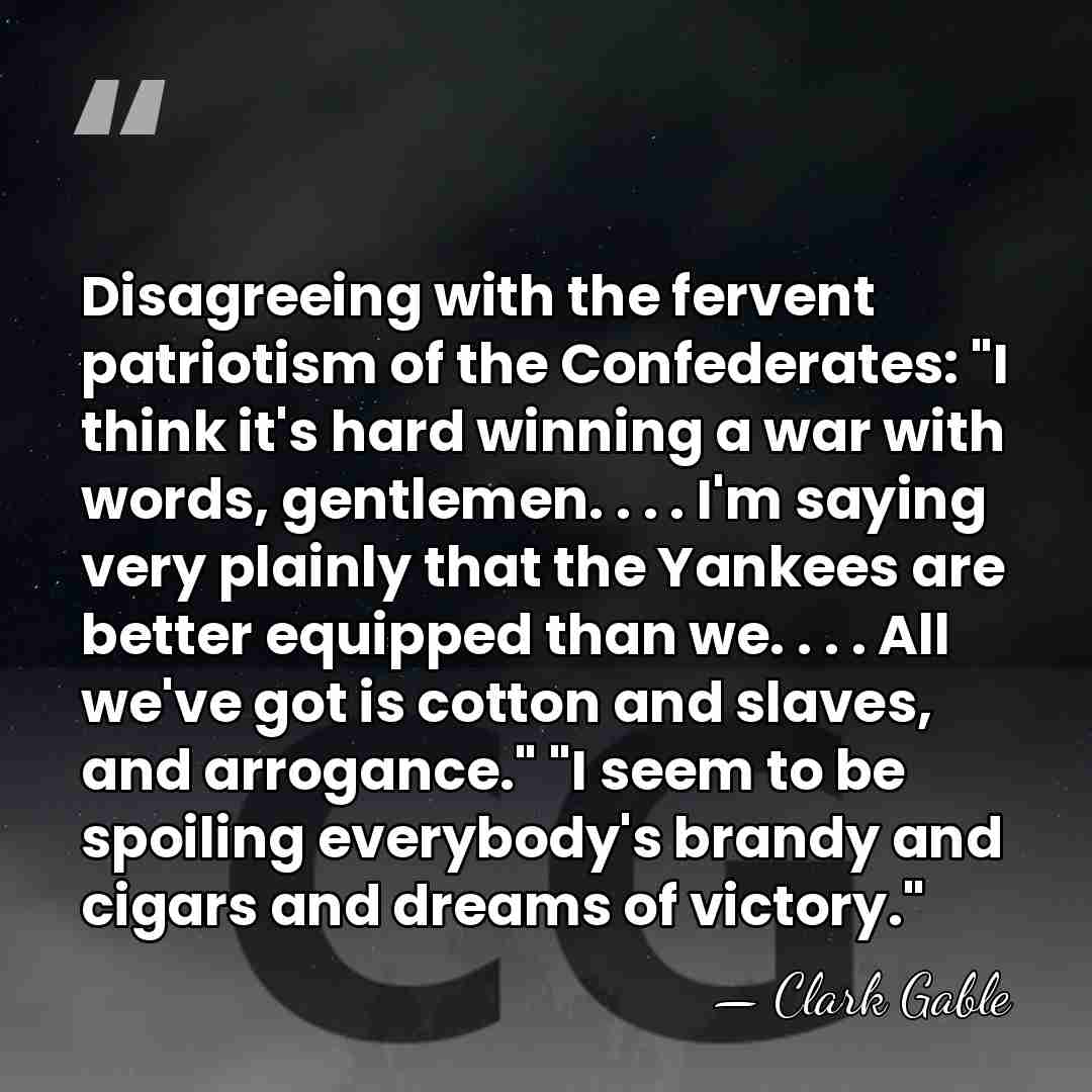 Disagreeing with the fervent patriotism of the Confederates: "I think it's hard&hellip; - Clark Gable