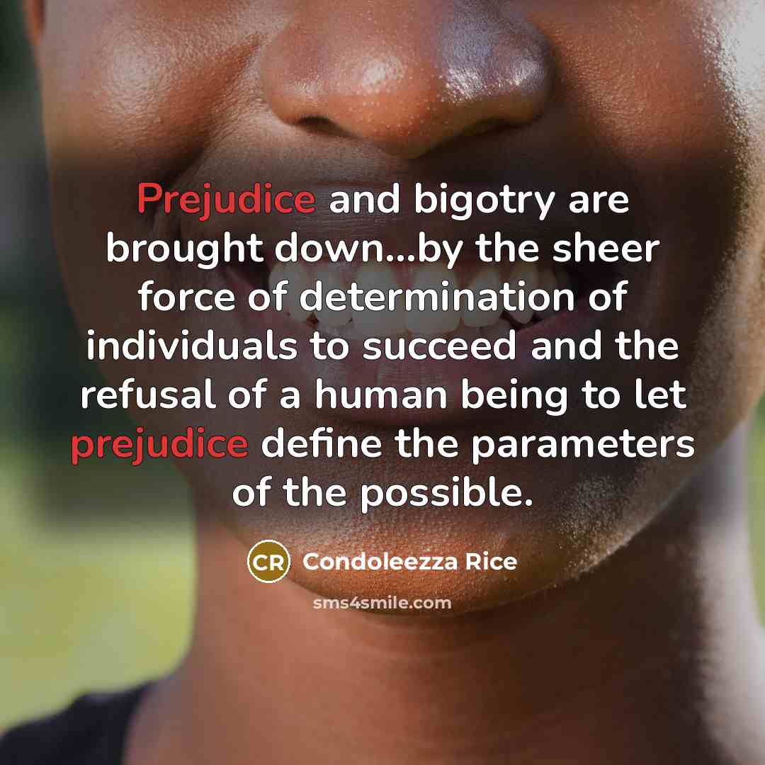 “Prejudice and bigotry are brought down...by the sheer force of…” quote by Condoleezza Rice