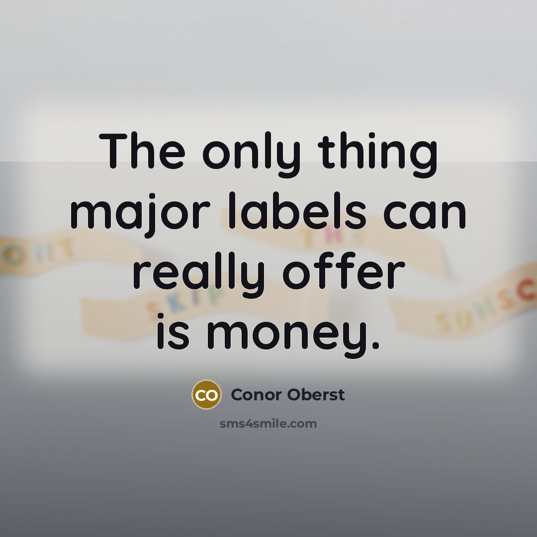 “The only thing major labels can really offer is money.…” quote by Conor Oberst