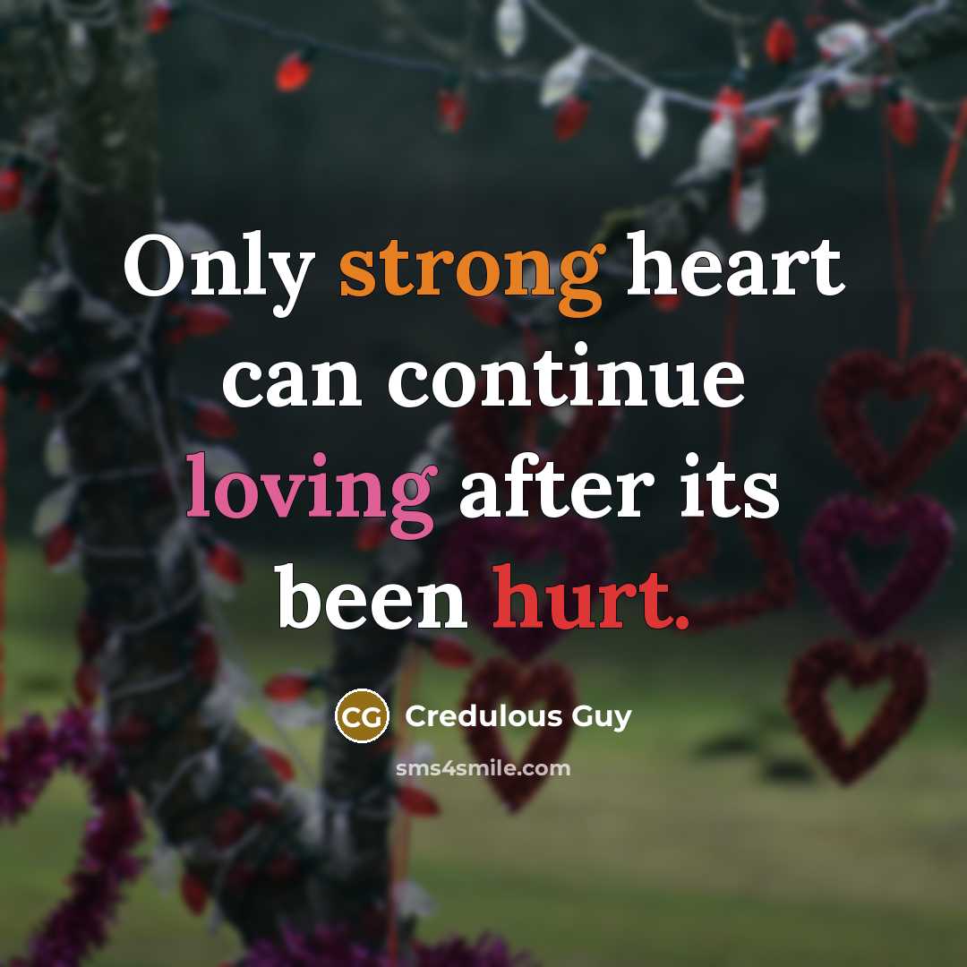 “Only strong heart can continue loving after its been hurt.…” quote by Credulous Guy