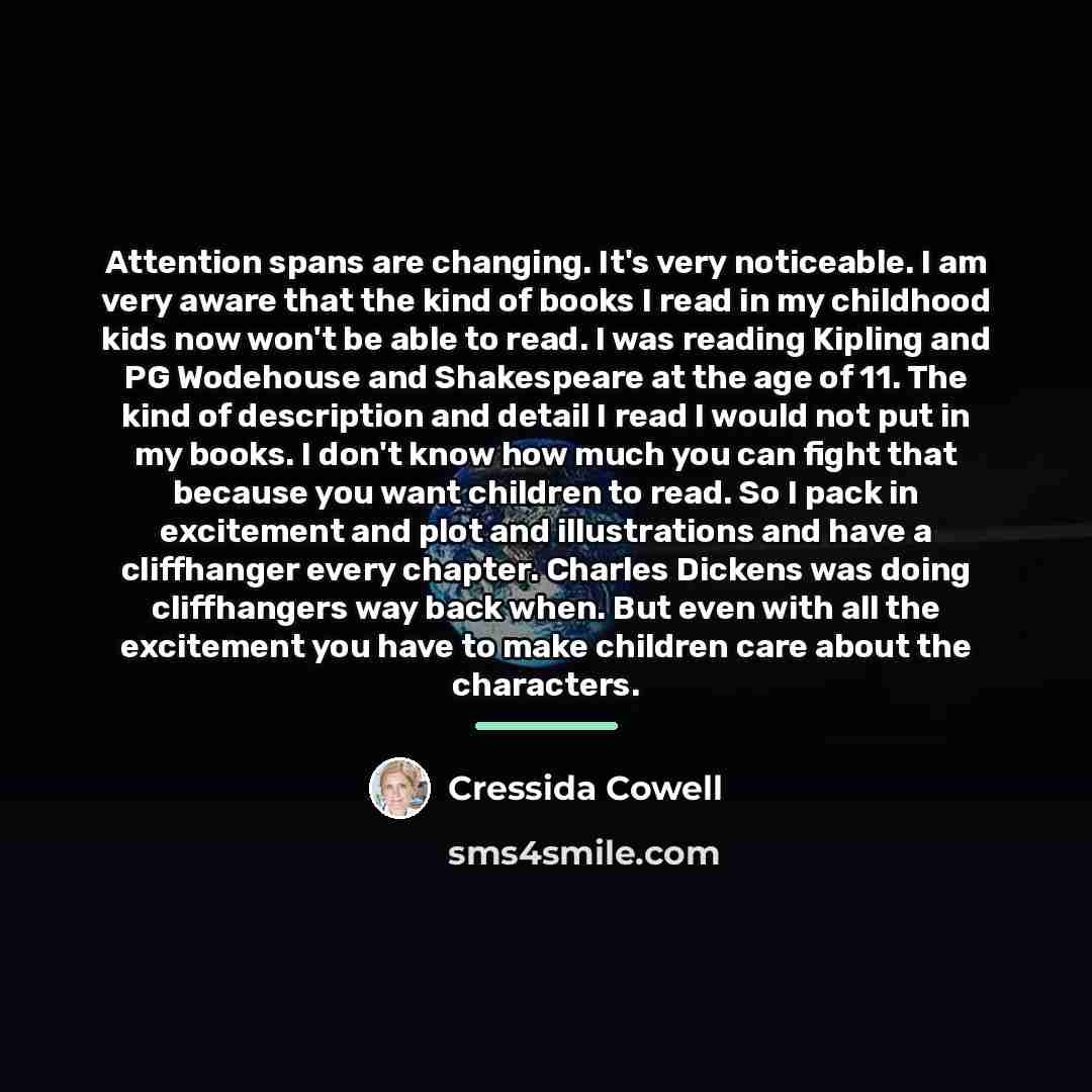 “Attention spans are changing. It's very noticeable. I am very…” quote by Cressida Cowell